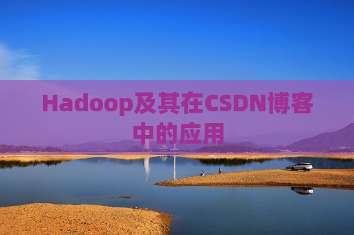 Hadoop及其在CSDN博客中的应用